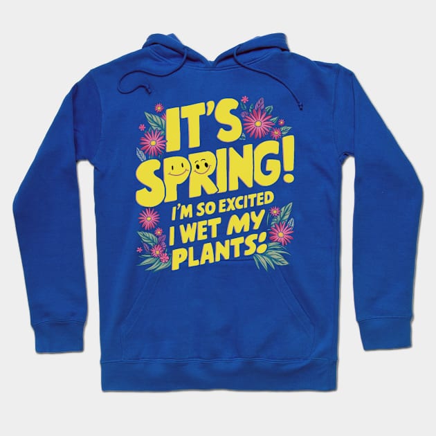 It's Spring I'm So Excited I Wet My Plants Planting Garden Hoodie by Aldrvnd